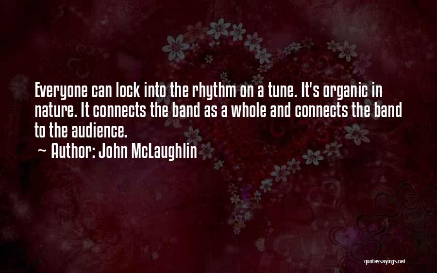 John McLaughlin Quotes: Everyone Can Lock Into The Rhythm On A Tune. It's Organic In Nature. It Connects The Band As A Whole