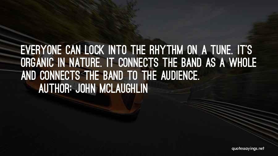 John McLaughlin Quotes: Everyone Can Lock Into The Rhythm On A Tune. It's Organic In Nature. It Connects The Band As A Whole