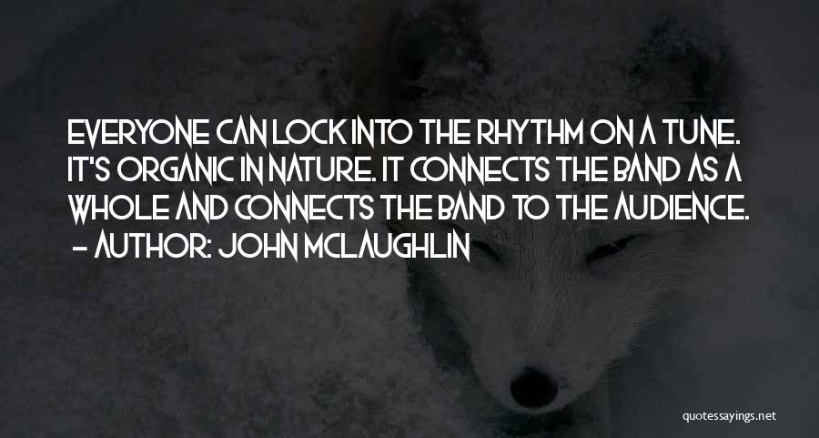 John McLaughlin Quotes: Everyone Can Lock Into The Rhythm On A Tune. It's Organic In Nature. It Connects The Band As A Whole