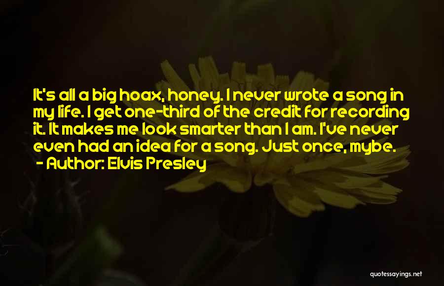 Elvis Presley Quotes: It's All A Big Hoax, Honey. I Never Wrote A Song In My Life. I Get One-third Of The Credit