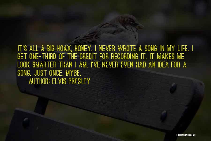 Elvis Presley Quotes: It's All A Big Hoax, Honey. I Never Wrote A Song In My Life. I Get One-third Of The Credit