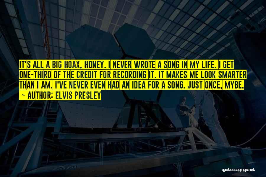 Elvis Presley Quotes: It's All A Big Hoax, Honey. I Never Wrote A Song In My Life. I Get One-third Of The Credit