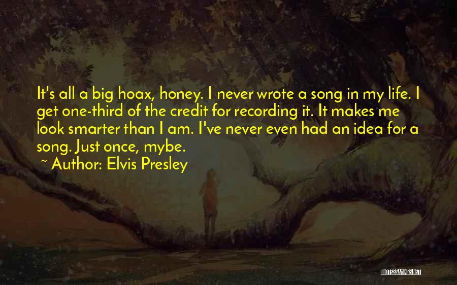 Elvis Presley Quotes: It's All A Big Hoax, Honey. I Never Wrote A Song In My Life. I Get One-third Of The Credit