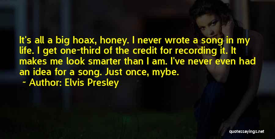 Elvis Presley Quotes: It's All A Big Hoax, Honey. I Never Wrote A Song In My Life. I Get One-third Of The Credit