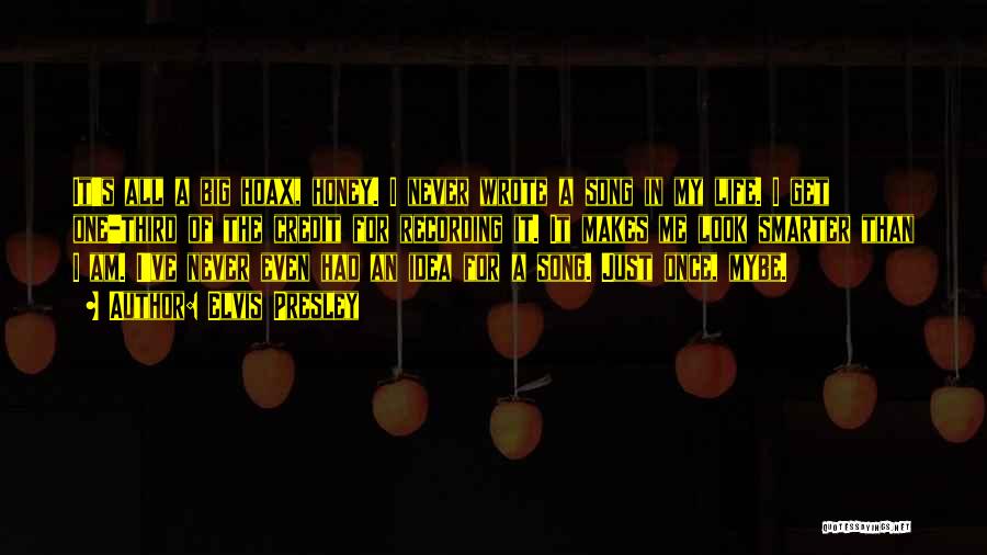 Elvis Presley Quotes: It's All A Big Hoax, Honey. I Never Wrote A Song In My Life. I Get One-third Of The Credit