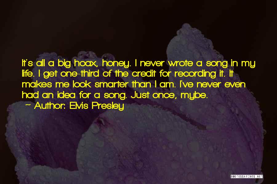 Elvis Presley Quotes: It's All A Big Hoax, Honey. I Never Wrote A Song In My Life. I Get One-third Of The Credit