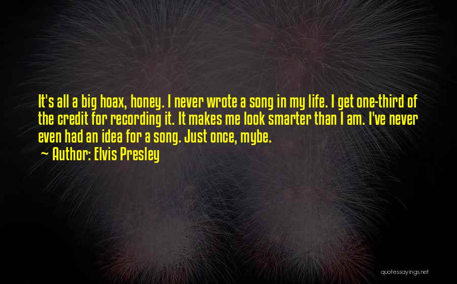 Elvis Presley Quotes: It's All A Big Hoax, Honey. I Never Wrote A Song In My Life. I Get One-third Of The Credit