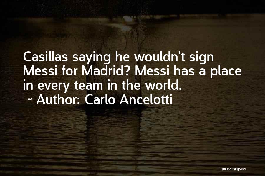 Carlo Ancelotti Quotes: Casillas Saying He Wouldn't Sign Messi For Madrid? Messi Has A Place In Every Team In The World.