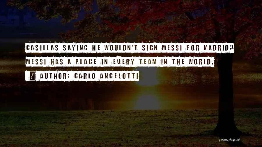 Carlo Ancelotti Quotes: Casillas Saying He Wouldn't Sign Messi For Madrid? Messi Has A Place In Every Team In The World.