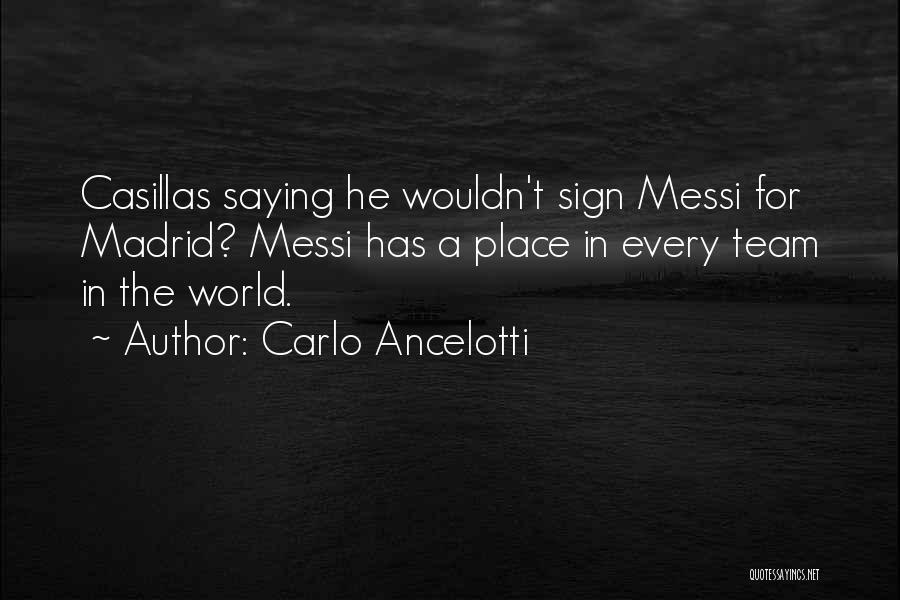 Carlo Ancelotti Quotes: Casillas Saying He Wouldn't Sign Messi For Madrid? Messi Has A Place In Every Team In The World.