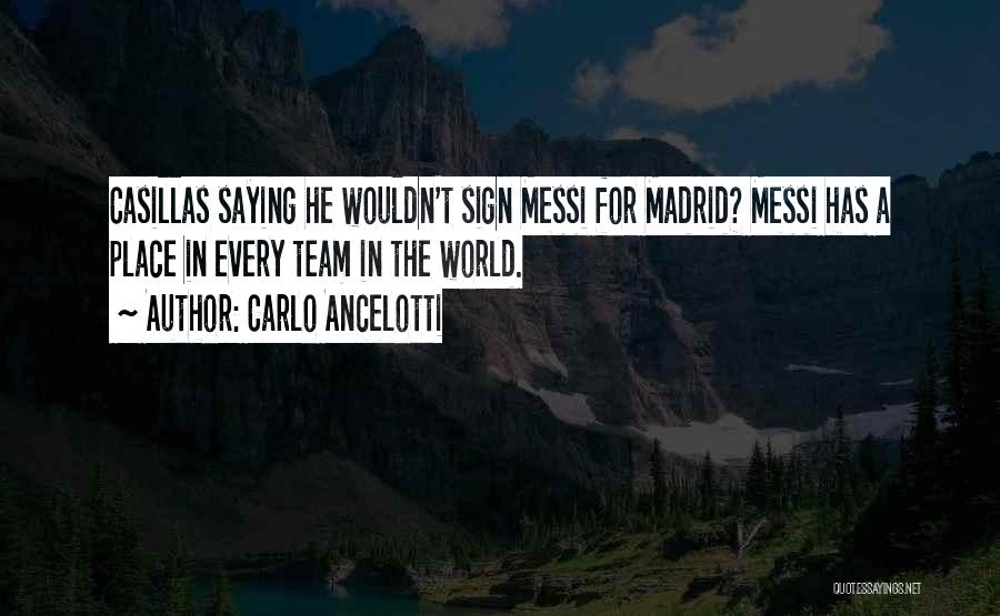 Carlo Ancelotti Quotes: Casillas Saying He Wouldn't Sign Messi For Madrid? Messi Has A Place In Every Team In The World.