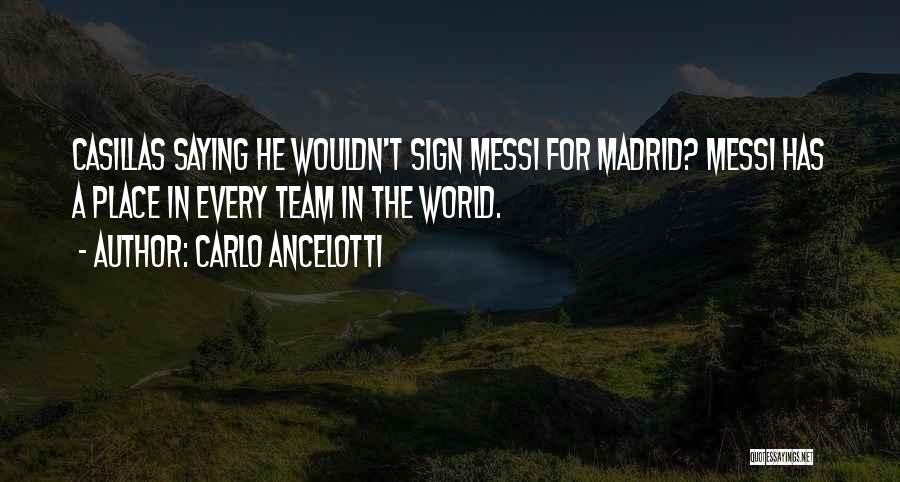 Carlo Ancelotti Quotes: Casillas Saying He Wouldn't Sign Messi For Madrid? Messi Has A Place In Every Team In The World.