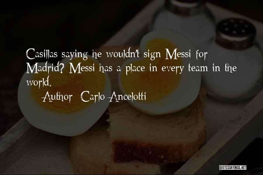 Carlo Ancelotti Quotes: Casillas Saying He Wouldn't Sign Messi For Madrid? Messi Has A Place In Every Team In The World.