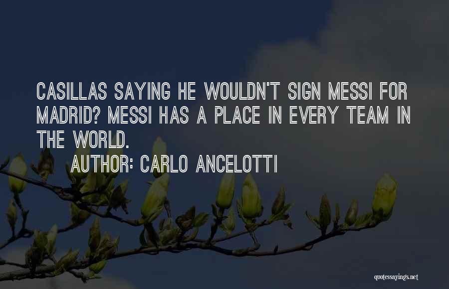 Carlo Ancelotti Quotes: Casillas Saying He Wouldn't Sign Messi For Madrid? Messi Has A Place In Every Team In The World.