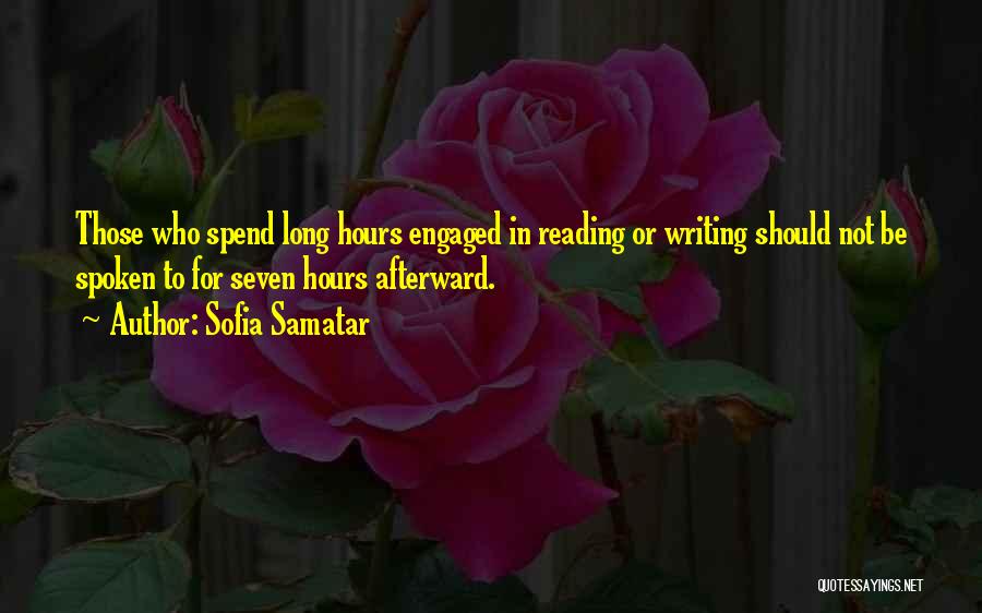 Sofia Samatar Quotes: Those Who Spend Long Hours Engaged In Reading Or Writing Should Not Be Spoken To For Seven Hours Afterward.