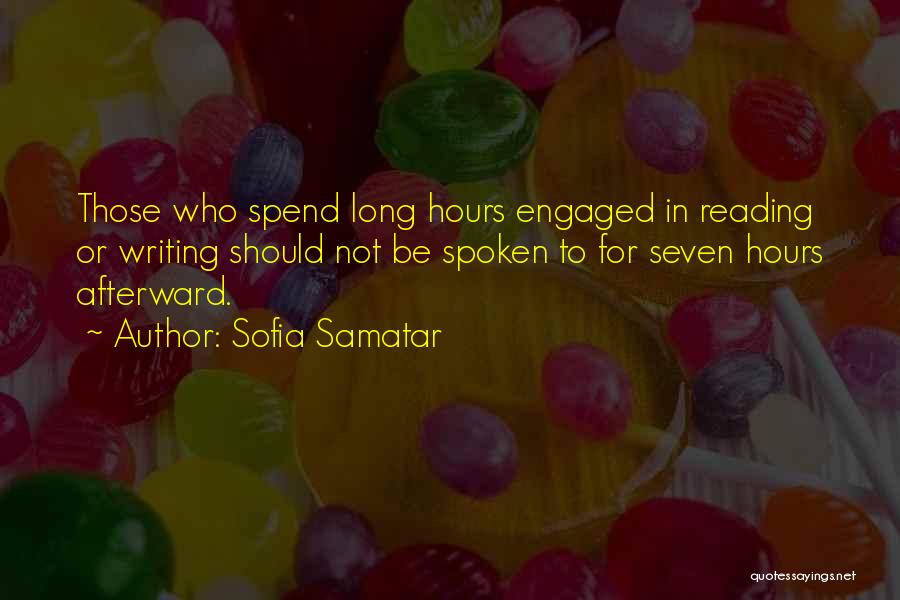 Sofia Samatar Quotes: Those Who Spend Long Hours Engaged In Reading Or Writing Should Not Be Spoken To For Seven Hours Afterward.