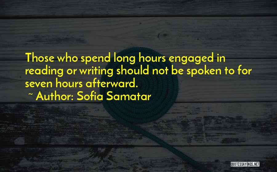 Sofia Samatar Quotes: Those Who Spend Long Hours Engaged In Reading Or Writing Should Not Be Spoken To For Seven Hours Afterward.