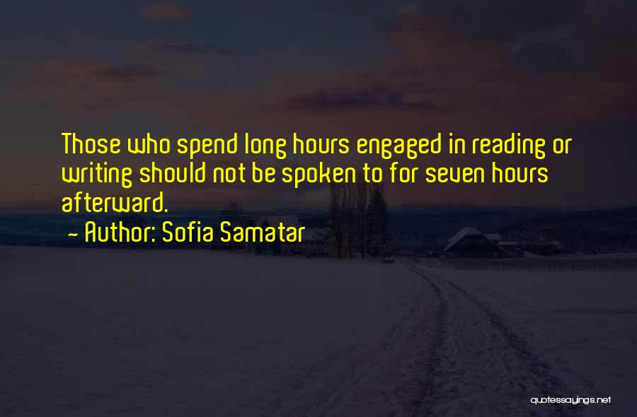 Sofia Samatar Quotes: Those Who Spend Long Hours Engaged In Reading Or Writing Should Not Be Spoken To For Seven Hours Afterward.