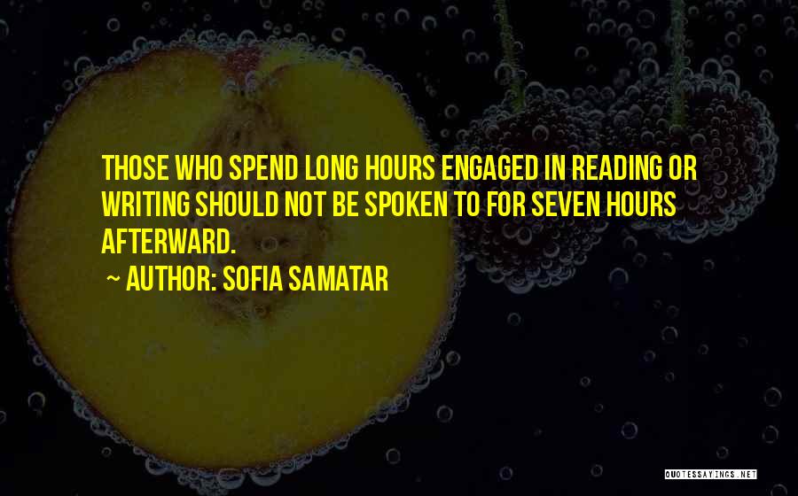 Sofia Samatar Quotes: Those Who Spend Long Hours Engaged In Reading Or Writing Should Not Be Spoken To For Seven Hours Afterward.