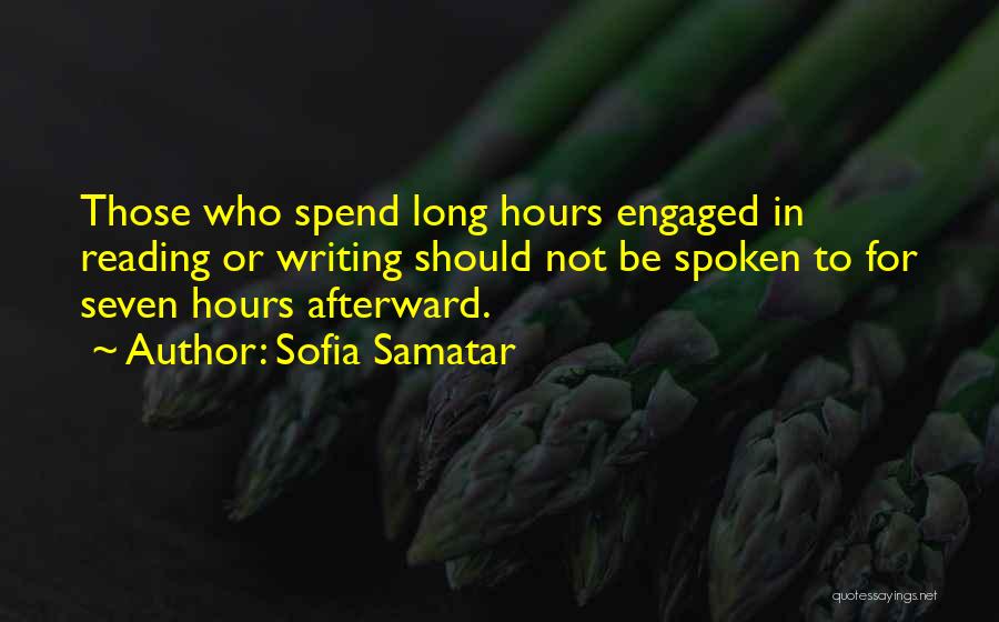 Sofia Samatar Quotes: Those Who Spend Long Hours Engaged In Reading Or Writing Should Not Be Spoken To For Seven Hours Afterward.