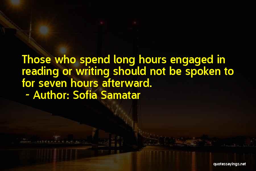 Sofia Samatar Quotes: Those Who Spend Long Hours Engaged In Reading Or Writing Should Not Be Spoken To For Seven Hours Afterward.