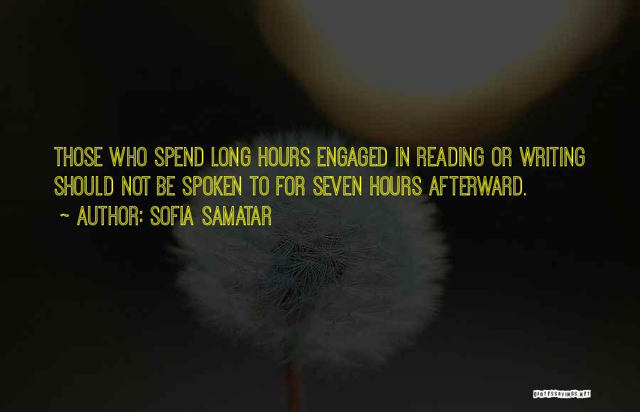 Sofia Samatar Quotes: Those Who Spend Long Hours Engaged In Reading Or Writing Should Not Be Spoken To For Seven Hours Afterward.