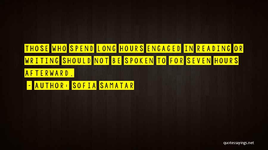 Sofia Samatar Quotes: Those Who Spend Long Hours Engaged In Reading Or Writing Should Not Be Spoken To For Seven Hours Afterward.