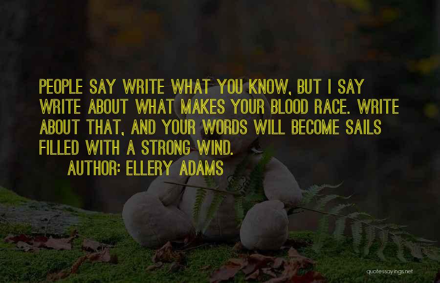 Ellery Adams Quotes: People Say Write What You Know, But I Say Write About What Makes Your Blood Race. Write About That, And