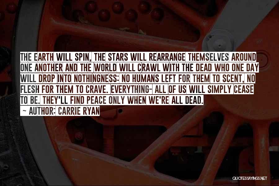 Carrie Ryan Quotes: The Earth Will Spin, The Stars Will Rearrange Themselves Around One Another And The World Will Crawl With The Dead