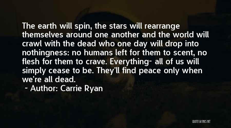 Carrie Ryan Quotes: The Earth Will Spin, The Stars Will Rearrange Themselves Around One Another And The World Will Crawl With The Dead