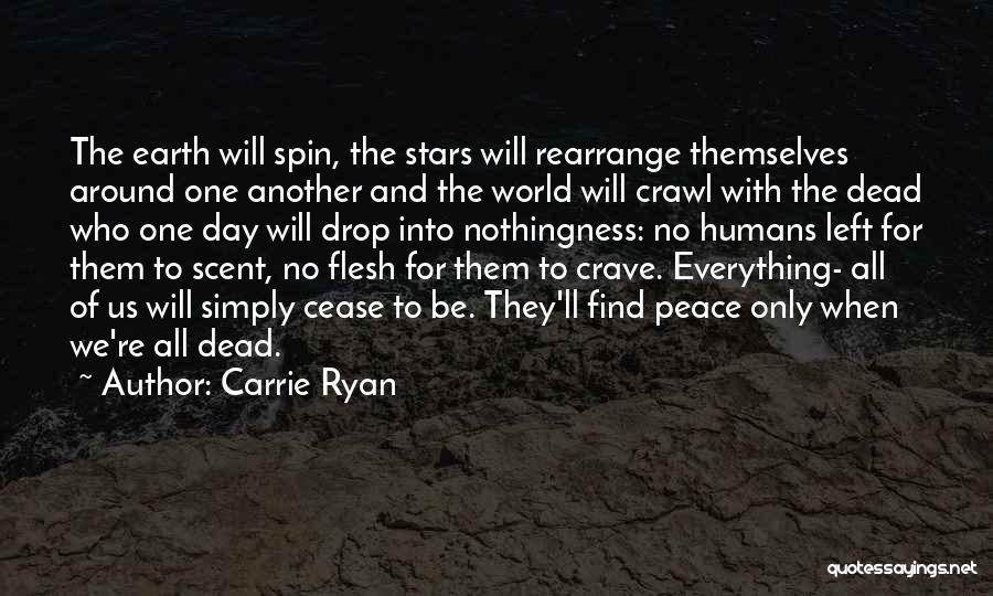 Carrie Ryan Quotes: The Earth Will Spin, The Stars Will Rearrange Themselves Around One Another And The World Will Crawl With The Dead