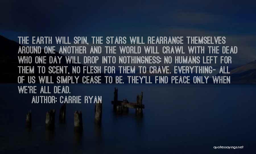 Carrie Ryan Quotes: The Earth Will Spin, The Stars Will Rearrange Themselves Around One Another And The World Will Crawl With The Dead