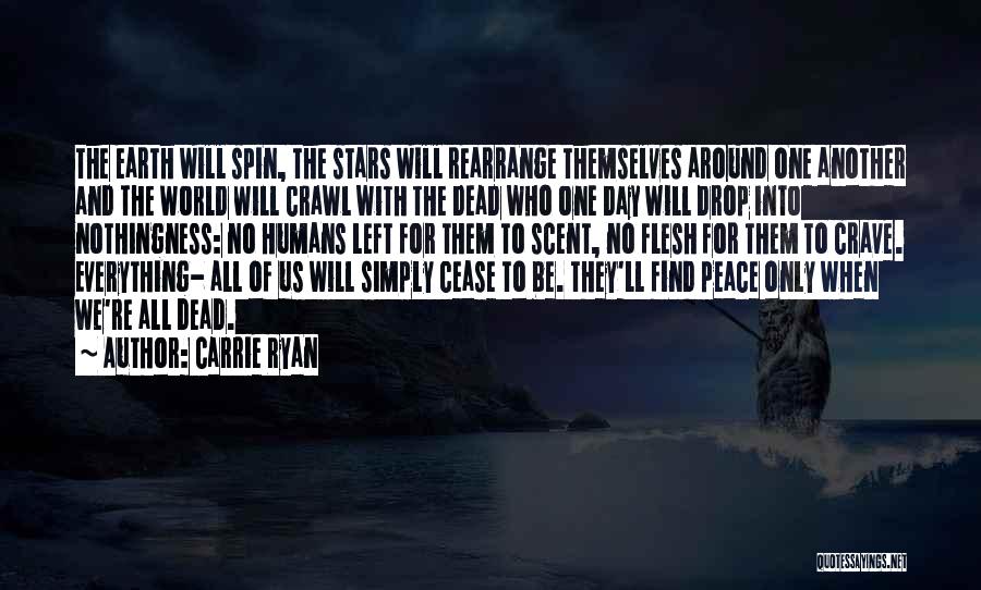 Carrie Ryan Quotes: The Earth Will Spin, The Stars Will Rearrange Themselves Around One Another And The World Will Crawl With The Dead