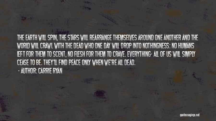 Carrie Ryan Quotes: The Earth Will Spin, The Stars Will Rearrange Themselves Around One Another And The World Will Crawl With The Dead