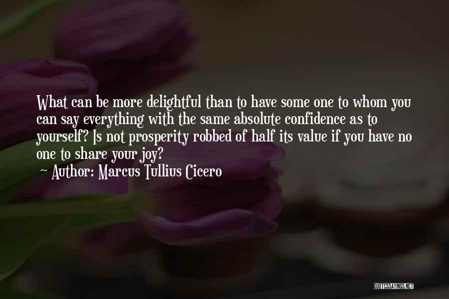 Marcus Tullius Cicero Quotes: What Can Be More Delightful Than To Have Some One To Whom You Can Say Everything With The Same Absolute