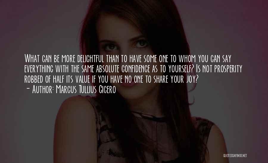Marcus Tullius Cicero Quotes: What Can Be More Delightful Than To Have Some One To Whom You Can Say Everything With The Same Absolute