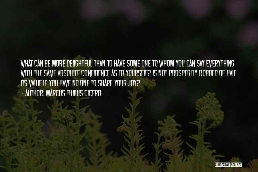 Marcus Tullius Cicero Quotes: What Can Be More Delightful Than To Have Some One To Whom You Can Say Everything With The Same Absolute
