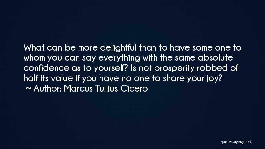 Marcus Tullius Cicero Quotes: What Can Be More Delightful Than To Have Some One To Whom You Can Say Everything With The Same Absolute