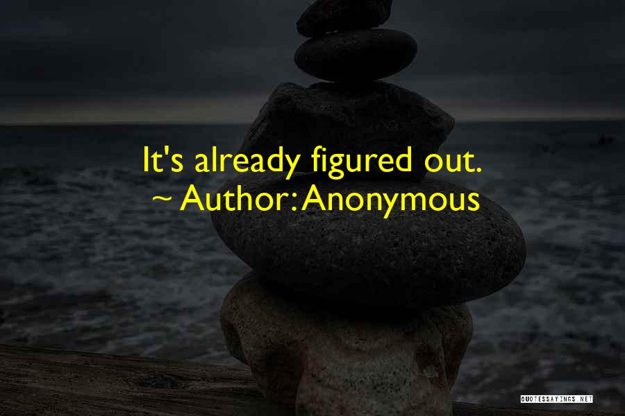 Anonymous Quotes: It's Already Figured Out.