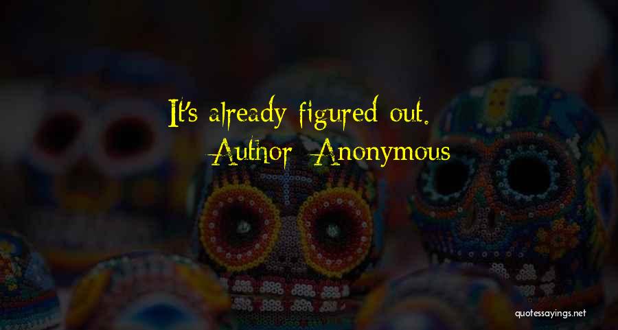 Anonymous Quotes: It's Already Figured Out.