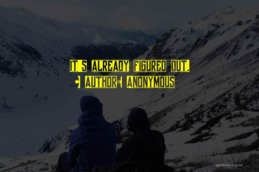 Anonymous Quotes: It's Already Figured Out.