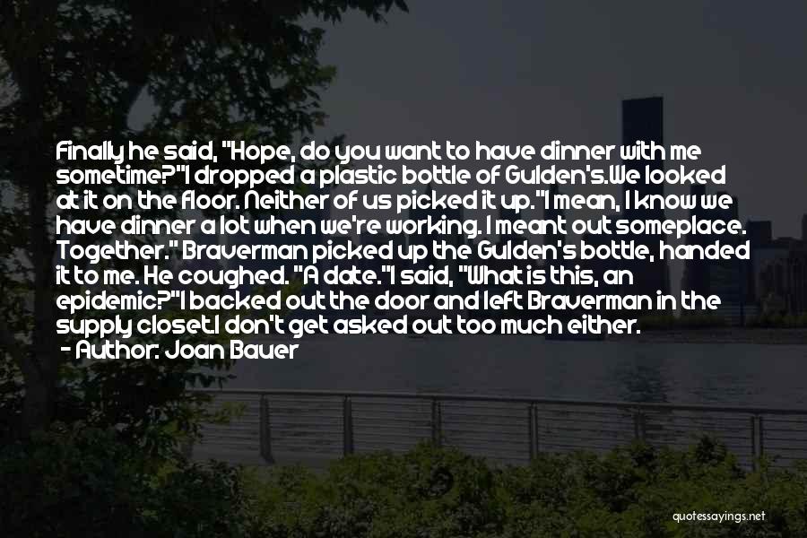 Joan Bauer Quotes: Finally He Said, Hope, Do You Want To Have Dinner With Me Sometime?i Dropped A Plastic Bottle Of Gulden's.we Looked