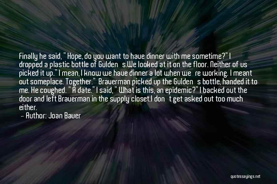 Joan Bauer Quotes: Finally He Said, Hope, Do You Want To Have Dinner With Me Sometime?i Dropped A Plastic Bottle Of Gulden's.we Looked