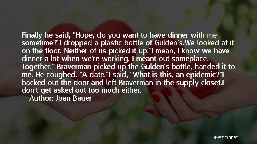 Joan Bauer Quotes: Finally He Said, Hope, Do You Want To Have Dinner With Me Sometime?i Dropped A Plastic Bottle Of Gulden's.we Looked