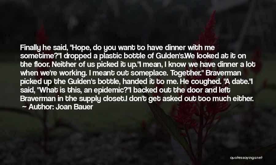 Joan Bauer Quotes: Finally He Said, Hope, Do You Want To Have Dinner With Me Sometime?i Dropped A Plastic Bottle Of Gulden's.we Looked