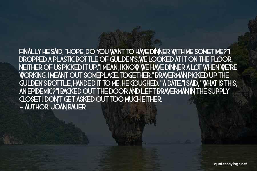 Joan Bauer Quotes: Finally He Said, Hope, Do You Want To Have Dinner With Me Sometime?i Dropped A Plastic Bottle Of Gulden's.we Looked