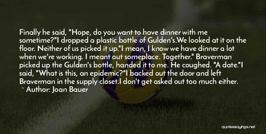 Joan Bauer Quotes: Finally He Said, Hope, Do You Want To Have Dinner With Me Sometime?i Dropped A Plastic Bottle Of Gulden's.we Looked