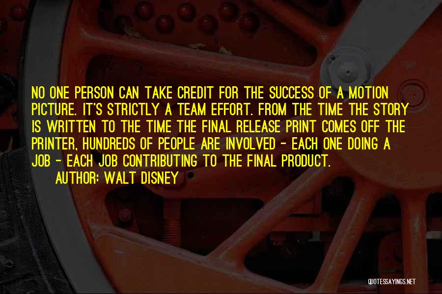 Walt Disney Quotes: No One Person Can Take Credit For The Success Of A Motion Picture. It's Strictly A Team Effort. From The