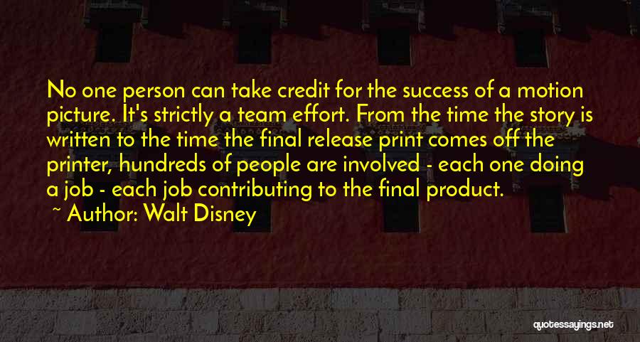 Walt Disney Quotes: No One Person Can Take Credit For The Success Of A Motion Picture. It's Strictly A Team Effort. From The