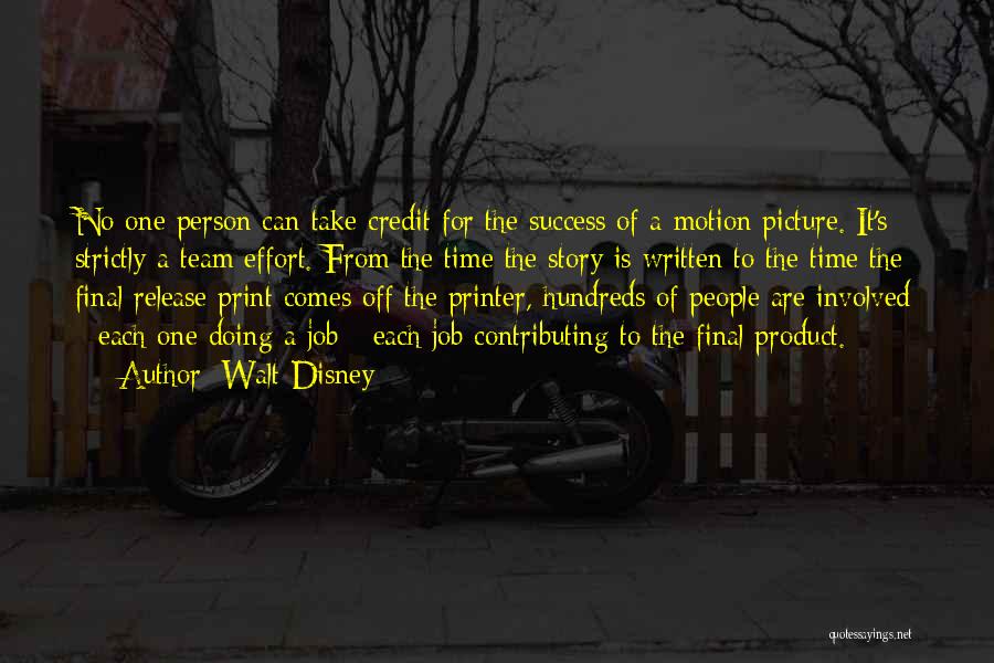 Walt Disney Quotes: No One Person Can Take Credit For The Success Of A Motion Picture. It's Strictly A Team Effort. From The